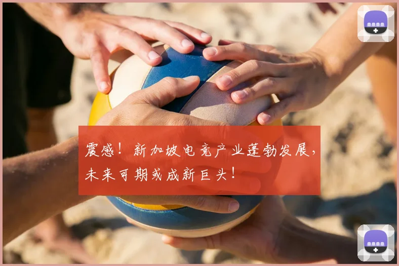 震感!新加坡电竞产业蓬勃发展,未来可期或成新巨头!