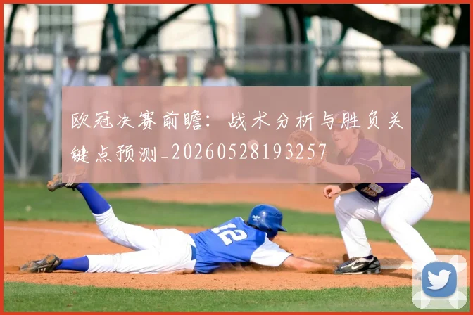 欧冠决赛前瞻:战术分析与胜负关键点预测_20260528193257