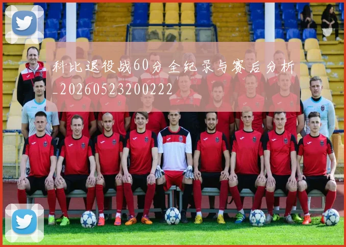 科比退役战60分全纪录与赛后分析_20260523200222