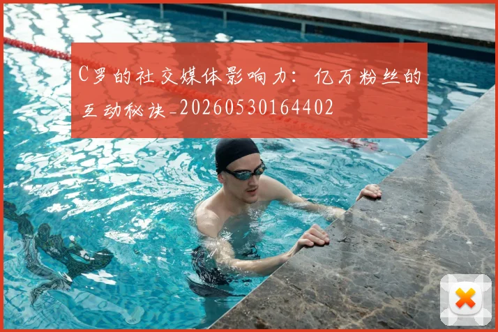 C罗的社交媒体影响力：亿万粉丝的互动秘诀_20260530164402