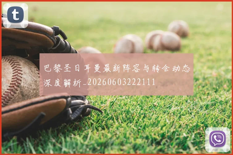巴黎圣日耳曼最新阵容与转会动态深度解析_20260603222111